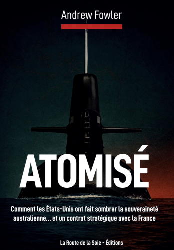 Andrew Fowler, La route de la soie - Éditions, livre, France, Australie, géopolitique, diplomatie, enquête, AUKUS, sous-marin, nucléaire, 